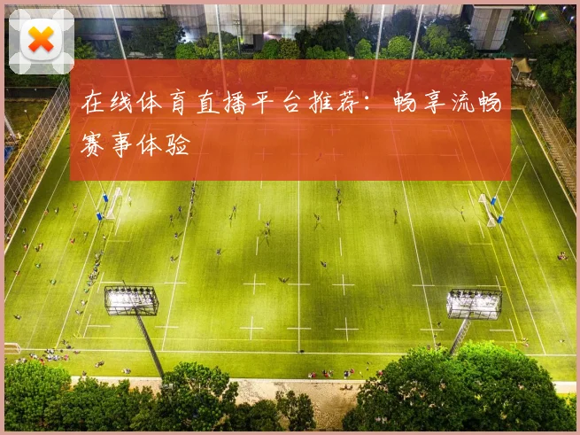 在线体育直播平台推荐：畅享流畅赛事体验