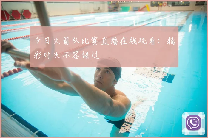 今日火箭队比赛直播在线观看:精彩对决不容错过